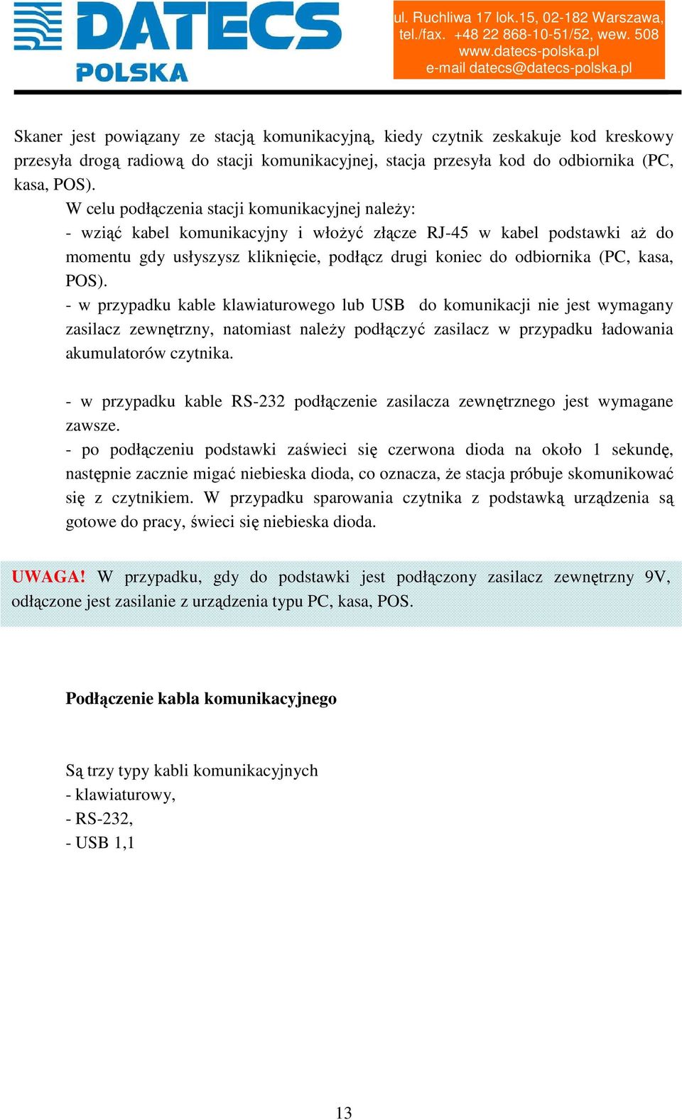 kasa, POS). - w przypadku kable klawiaturowego lub USB do komunikacji nie jest wymagany zasilacz zewnętrzny, natomiast należy podłączyć zasilacz w przypadku ładowania akumulatorów czytnika.