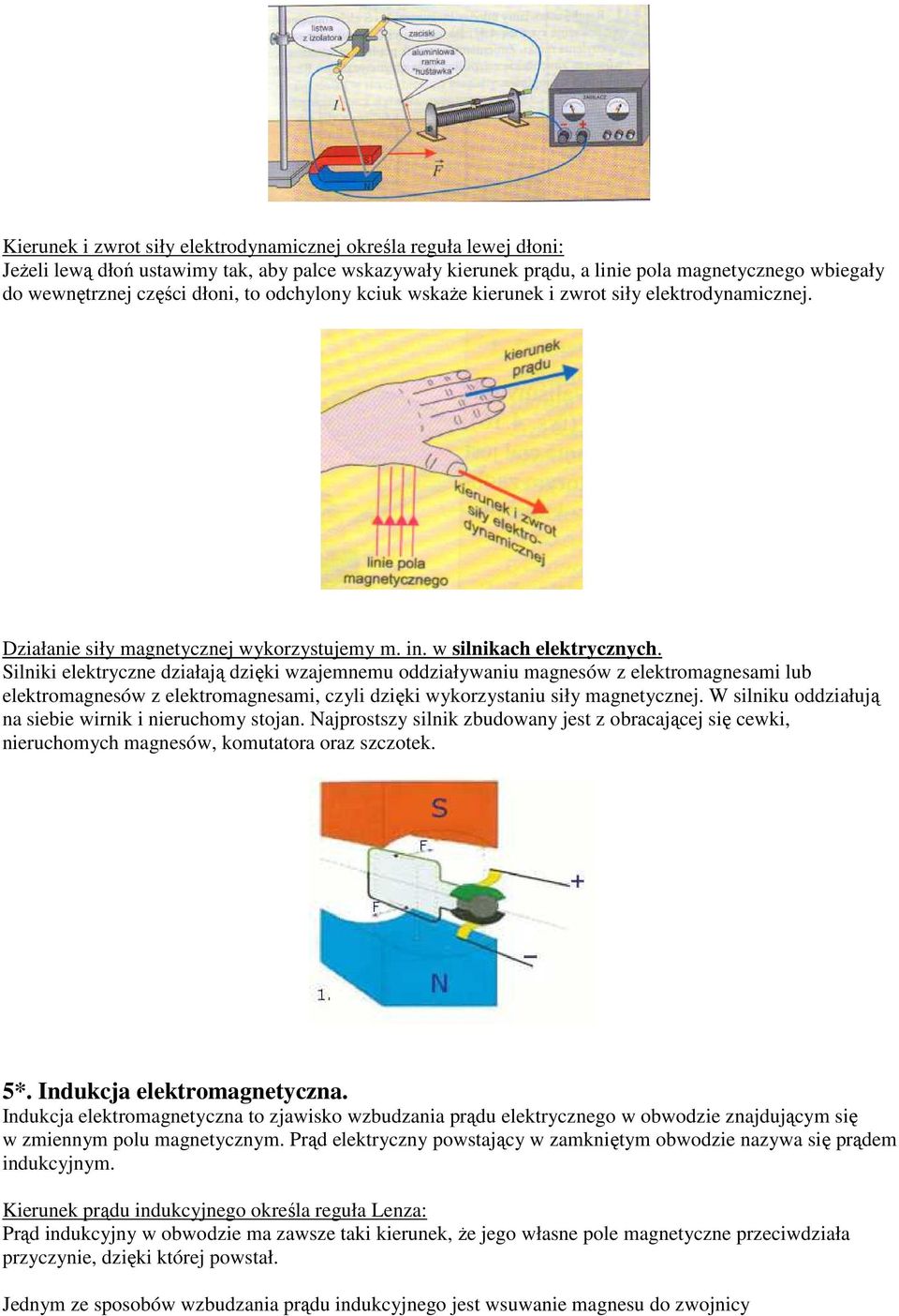 Silniki elektryczne działają dzięki wzajemnemu oddziaływaniu magnesów z elektromagnesami lub elektromagnesów z elektromagnesami, czyli dzięki wykorzystaniu siły magnetycznej.