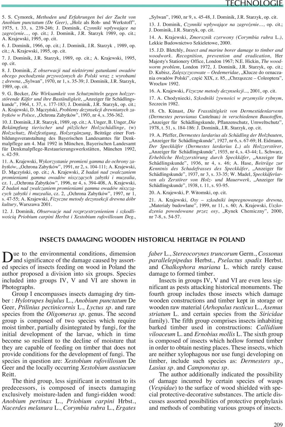J. Dominik, J.R. Starzyk, 1989, op. cit.; A. Krajewski, 1995, op. cit. 8. J. Dominik, Z obserwacji nad niektórymi gatunkami owadów obcego pochodzenia przywo onych do Polski wraz z wyrobami z drewna, Sylwan, 1970, nr 1, s.