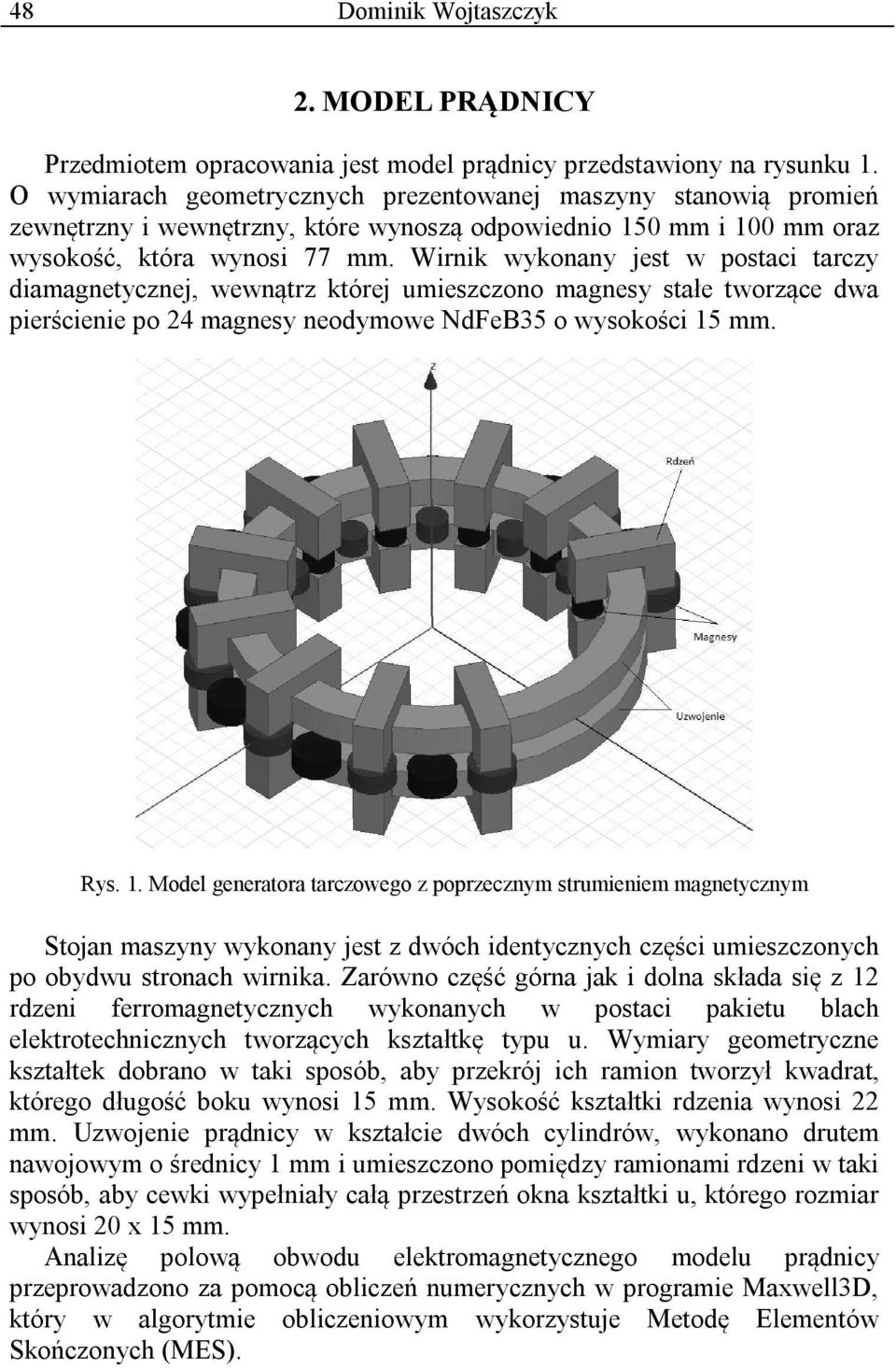 Wirnik wykonany jest w postaci tarczy diamagnetycznej, wewnątrz której umieszczono magnesy stałe tworzące dwa pierścienie po 24 magnesy neodymowe NdFeB35 o wysokości 15