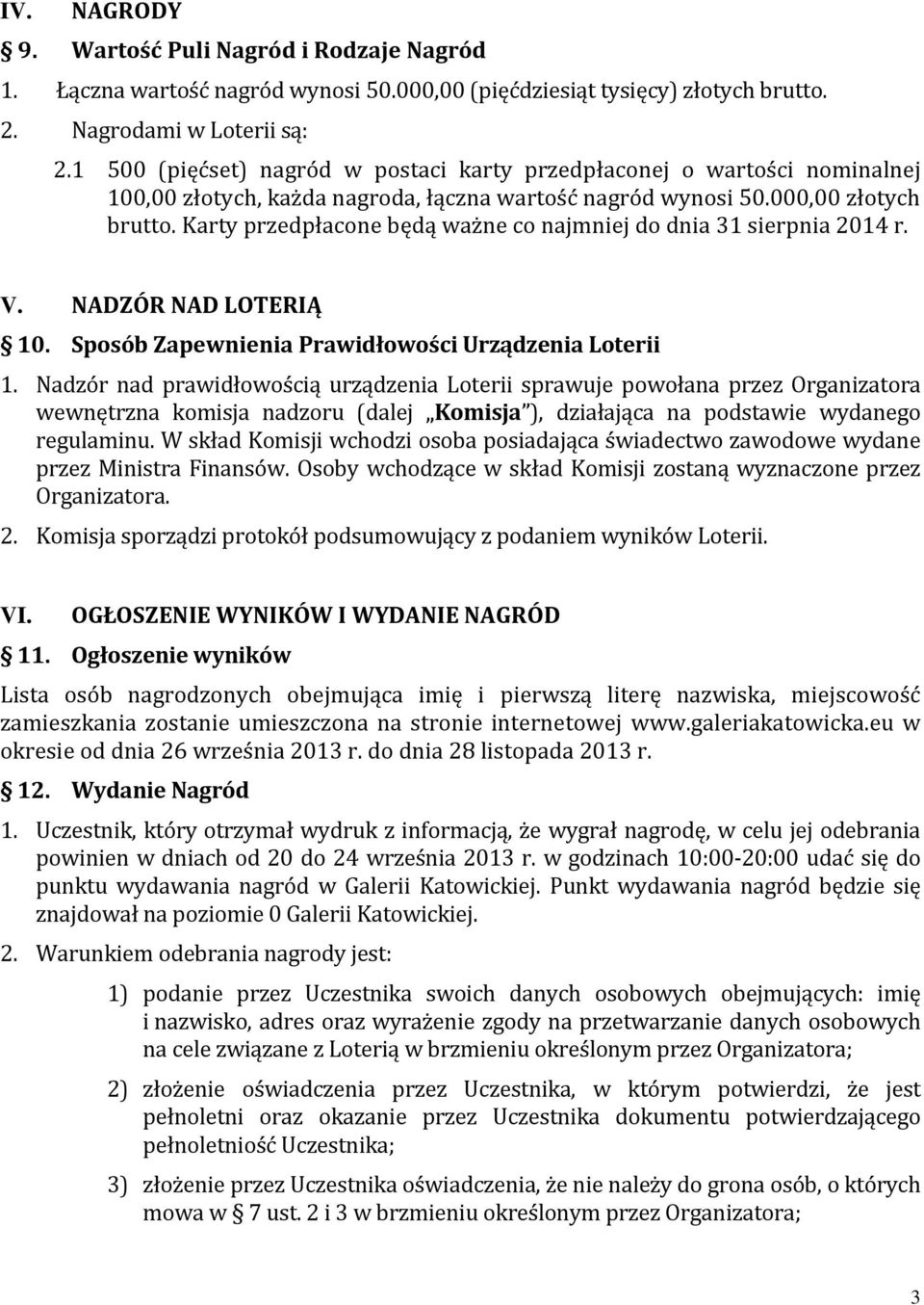 Karty przedpłacone będą ważne co najmniej do dnia 31 sierpnia 2014 r. V. NADZÓR NAD LOTERIĄ 10. Sposób Zapewnienia Prawidłowości Urządzenia Loterii 1.