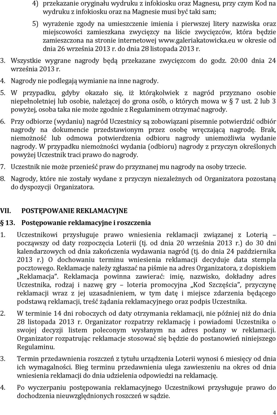 do dnia 28 listopada 2013 r. 3. Wszystkie wygrane nagrody będą przekazane zwycięzcom do godz. 20:00 dnia 24 września 2013 r. 4. Nagrody nie podlegają wymianie na inne nagrody. 5.