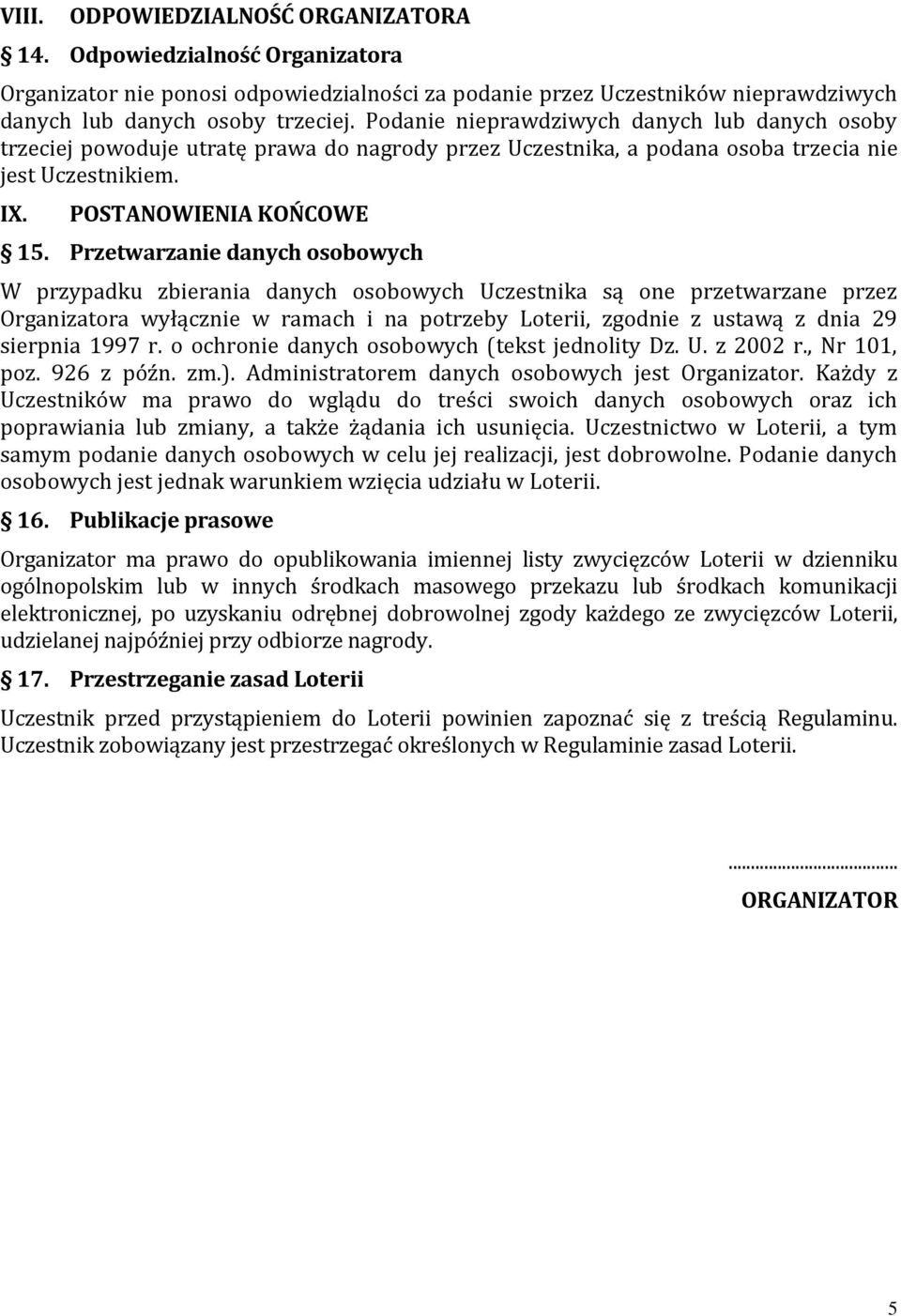 Przetwarzanie danych osobowych W przypadku zbierania danych osobowych Uczestnika są one przetwarzane przez Organizatora wyłącznie w ramach i na potrzeby Loterii, zgodnie z ustawą z dnia 29 sierpnia