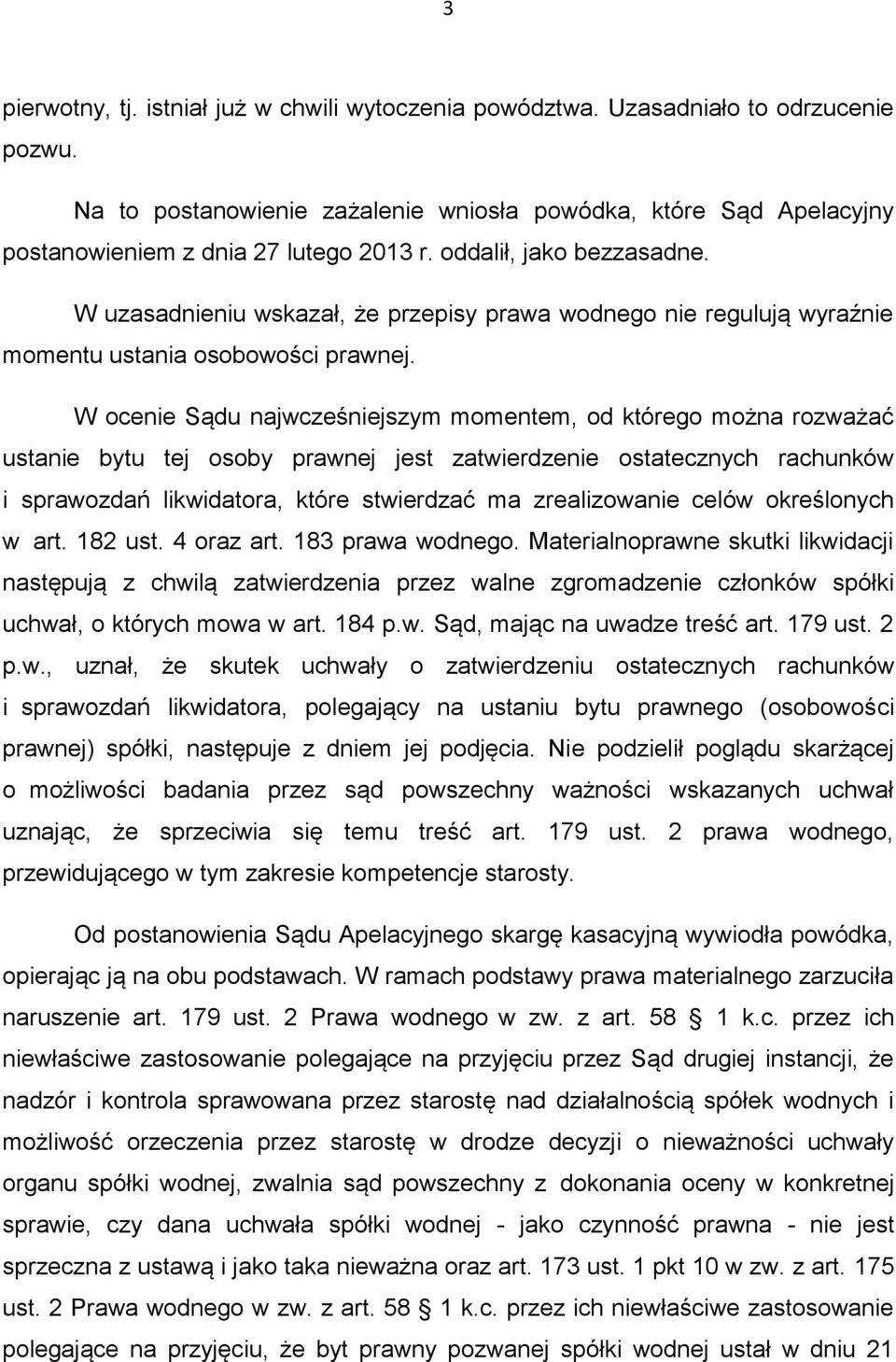 W ocenie Sądu najwcześniejszym momentem, od którego można rozważać ustanie bytu tej osoby prawnej jest zatwierdzenie ostatecznych rachunków i sprawozdań likwidatora, które stwierdzać ma zrealizowanie