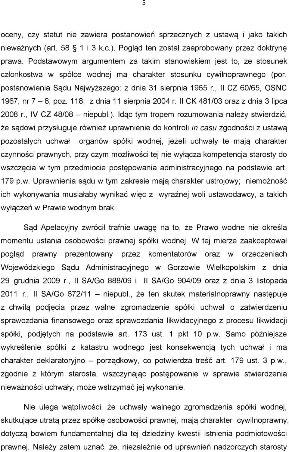 , II CZ 60/65, OSNC 1967, nr 7 8, poz. 118; z dnia 11 sierpnia 2004 r. II CK 481/03 oraz z dnia 3 lipca 2008 r., IV CZ 48/08 niepubl.).