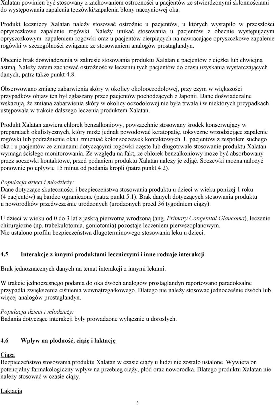 Należy unikać stosowania u pacjentów z obecnie występującym opryszczkowym zapaleniem rogówki oraz u pacjentów cierpiących na nawracające opryszczkowe zapalenie rogówki w szczególności związane ze