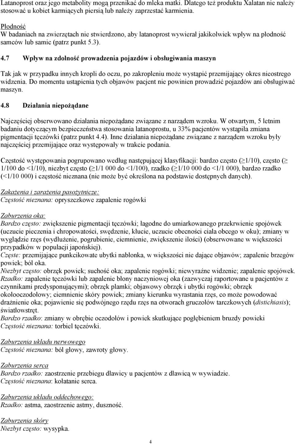7 Wpływ na zdolność prowadzenia pojazdów i obsługiwania maszyn Tak jak w przypadku innych kropli do oczu, po zakropleniu może wystąpić przemijający okres nieostrego widzenia.