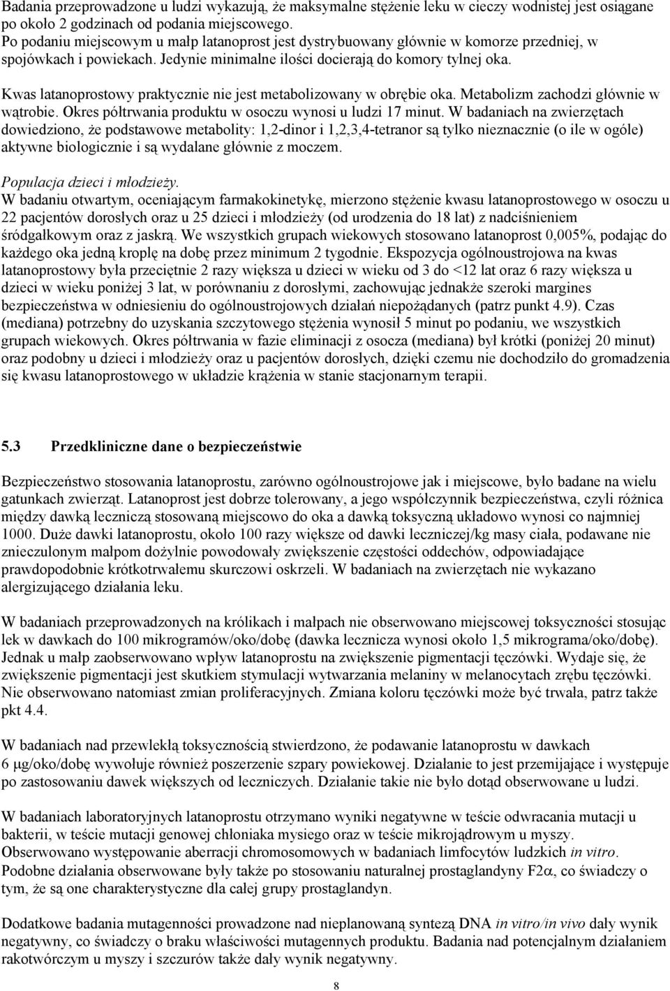 Kwas latanoprostowy praktycznie nie jest metabolizowany w obrębie oka. Metabolizm zachodzi głównie w wątrobie. Okres półtrwania produktu w osoczu wynosi u ludzi 17 minut.