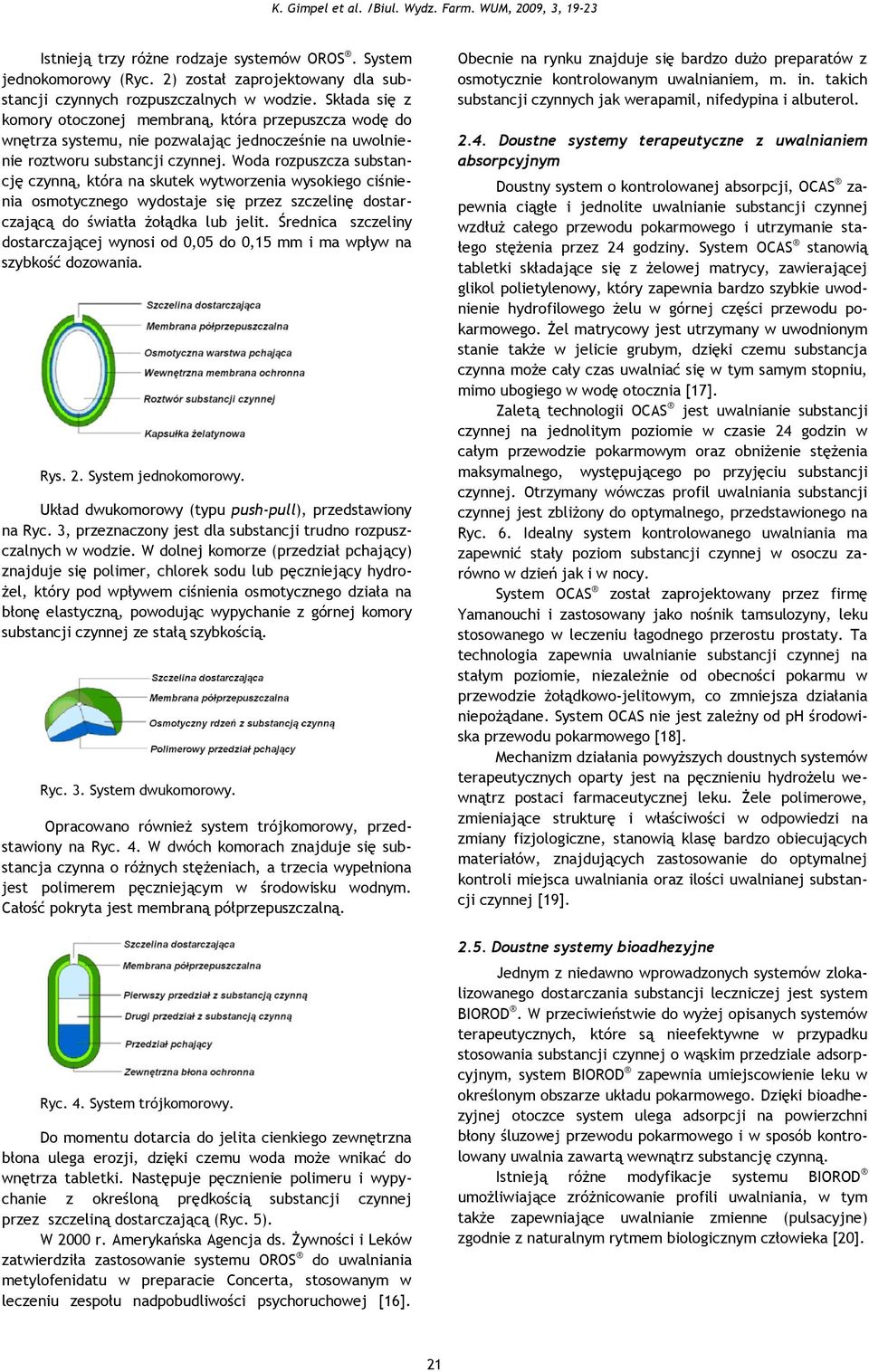 Woda rozpuszcza substancję czynną, która na skutek wytworzenia wysokiego ciśnienia osmotycznego wydostaje się przez szczelinę dostarczającą do światła żołądka lub jelit.