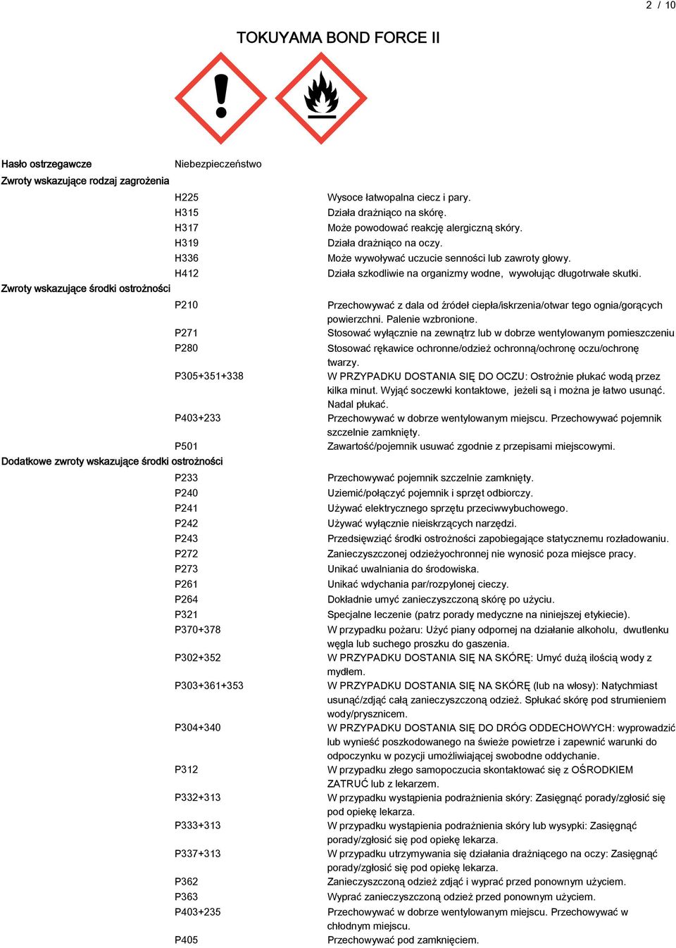 Działa szkodliwie na organizmy wodne, wywołując długotrwałe skutki. Przechowywać z dala od źródeł ciepła/iskrzenia/otwar tego ognia/gorących powierzchni. Palenie wzbronione.
