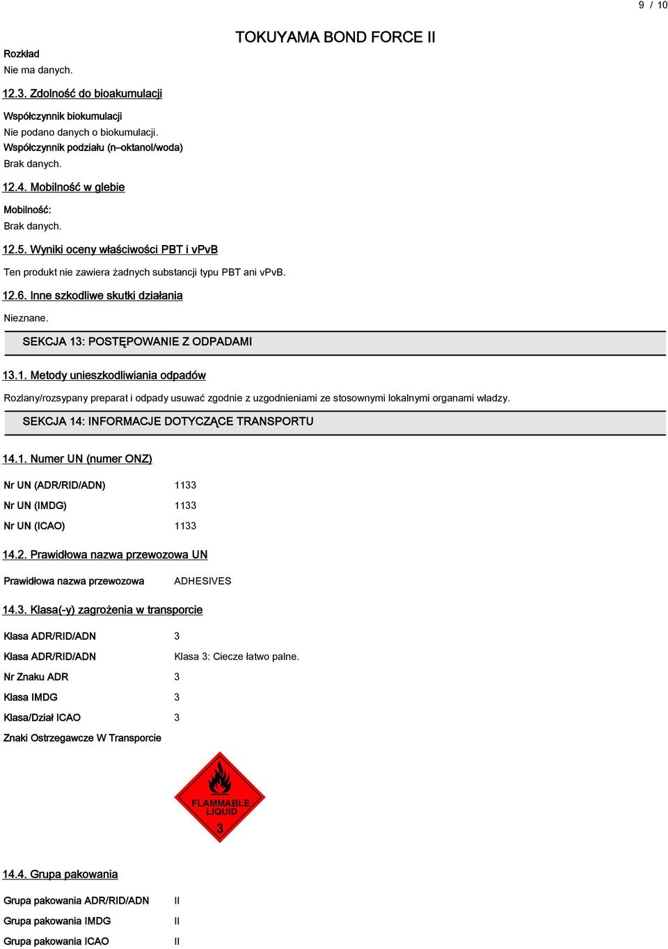 .6. Inne szkodliwe skutki działania Nieznane. SEKCJA 13: POSTĘPOWANIE Z ODPADAMI 13.1. Metody unieszkodliwiania odpadów Rozlany/rozsypany preparat i odpady usuwać zgodnie z uzgodnieniami ze stosownymi lokalnymi organami władzy.