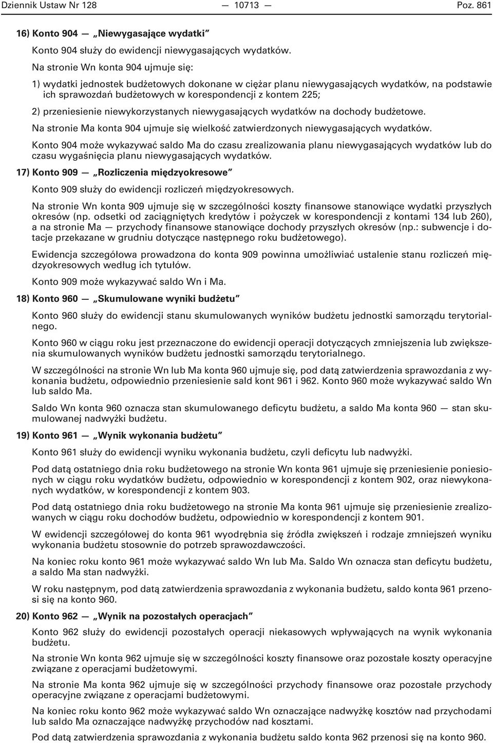 przeniesienie niewykorzystanych niewygasających wydatków na dochody budżetowe. Na stronie Ma konta 904 ujmuje się wielkość zatwierdzonych niewygasających wydatków.