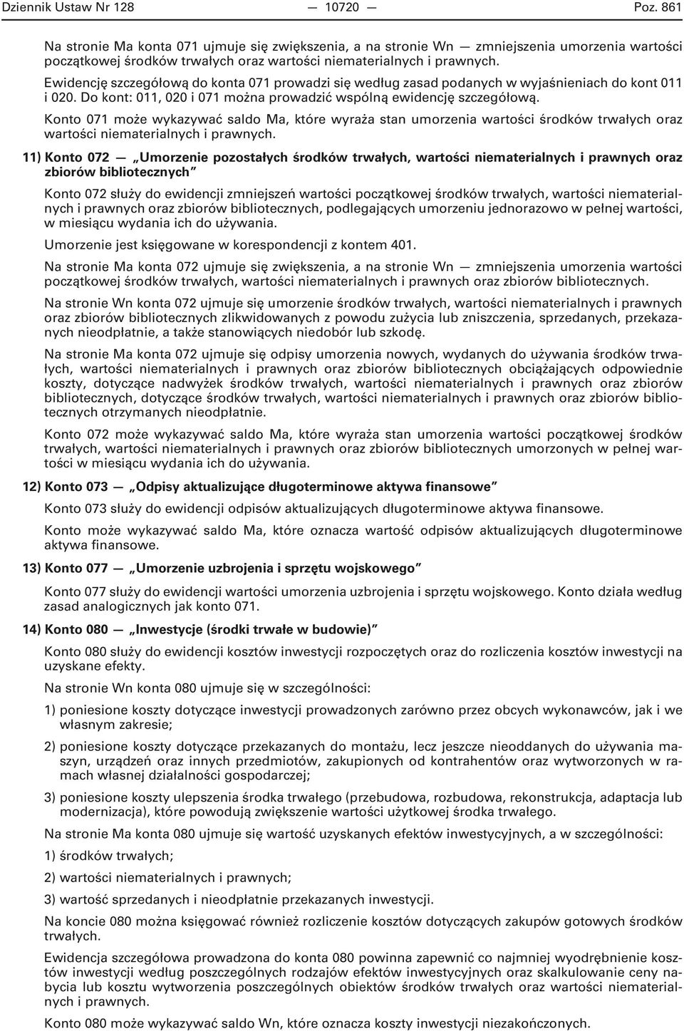 Ewidencję szczegółową do konta 071 prowadzi się według zasad podanych w wyjaśnieniach do kont 011 i 020. Do kont: 011, 020 i 071 można prowadzić wspólną ewidencję szczegółową.