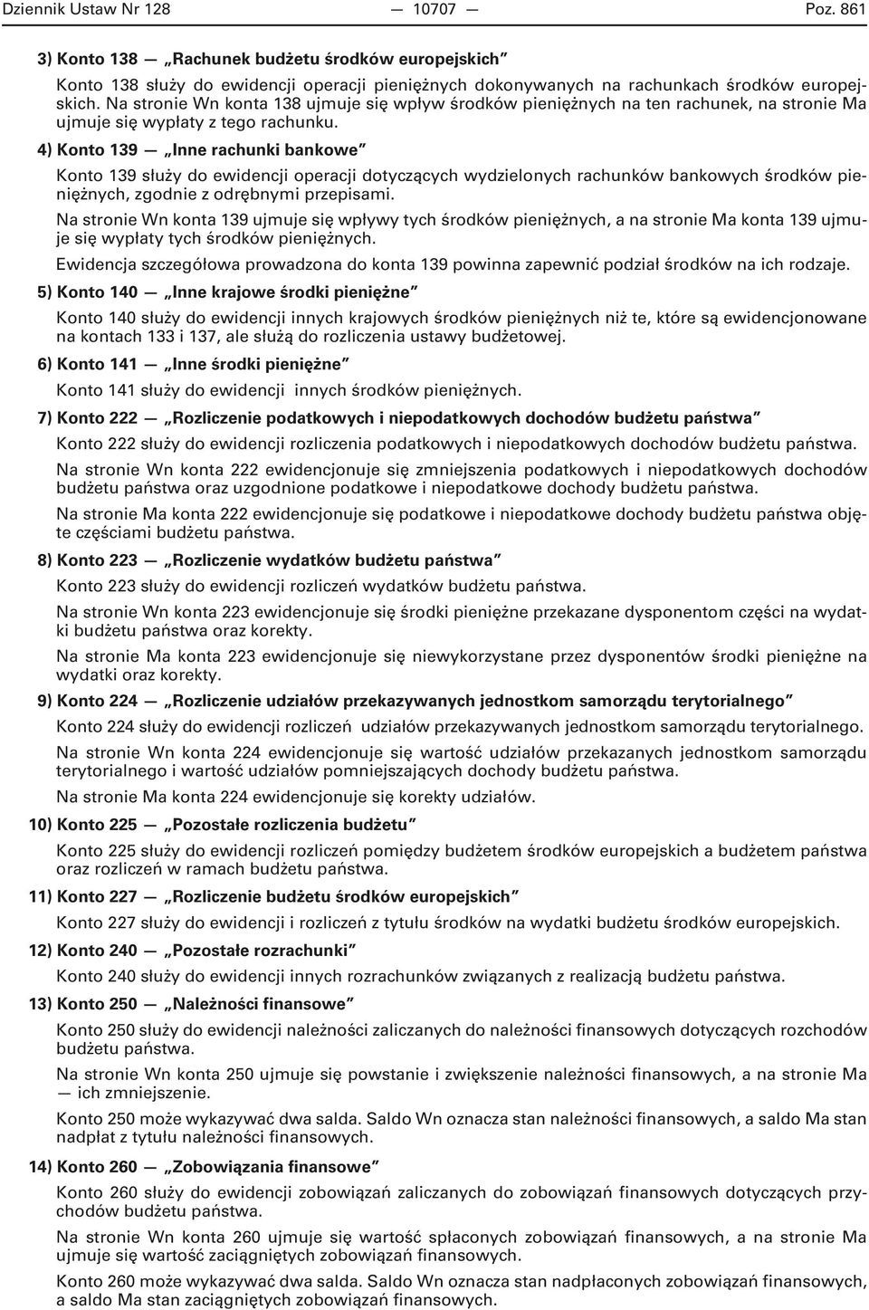 4) Konto 139 Inne rachunki bankowe Konto 139 służy do ewidencji operacji dotyczących wydzielonych rachunków bankowych środków pieniężnych, zgodnie z odrębnymi przepisami.