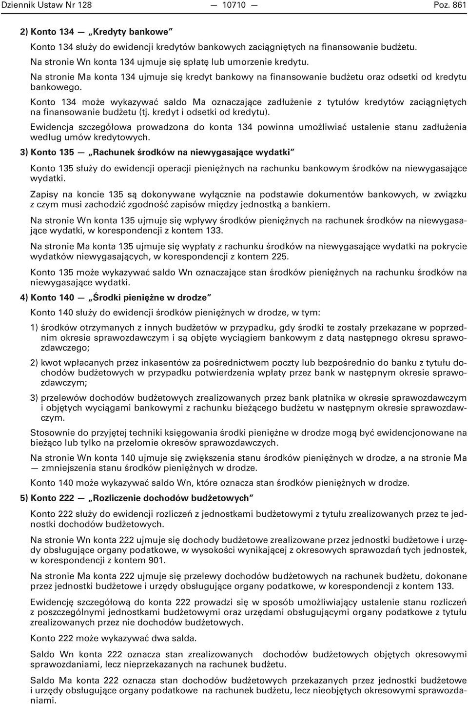 Konto 134 może wykazywać saldo Ma oznaczające zadłużenie z tytułów kredytów zaciągniętych na finansowanie budżetu (tj. kredyt i odsetki od kredytu).