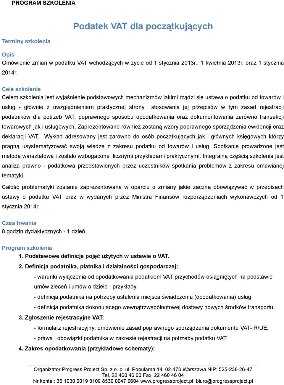 tym zasad rejestracji podatników dla potrzeb VAT, poprawnego sposobu opodatkowania oraz dokumentowania zarówno transakcji towarowych jak i usługowych.