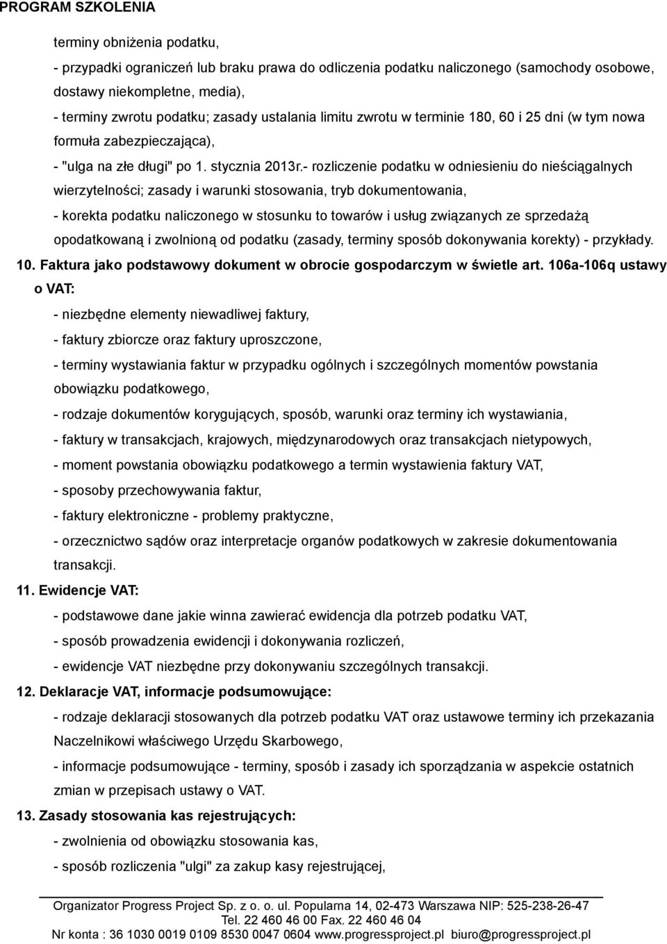 - rozliczenie podatku w odniesieniu do nieściągalnych wierzytelności; zasady i warunki stosowania, tryb dokumentowania, - korekta podatku naliczonego w stosunku to towarów i usług związanych ze