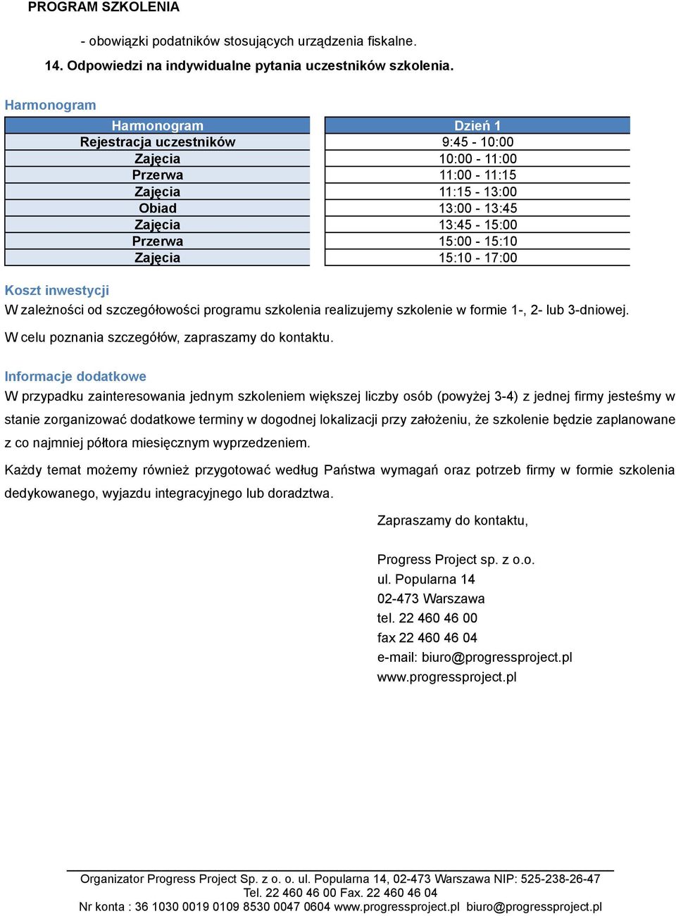 15:10-17:00 Koszt inwestycji W zależności od szczegółowości programu szkolenia realizujemy szkolenie w formie 1-, 2- lub 3-dniowej. W celu poznania szczegółów, zapraszamy do kontaktu.