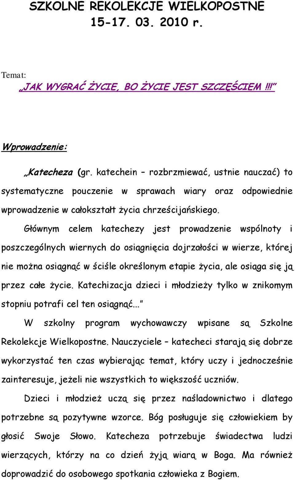 Głównym celem katechezy jest prowadzenie wspólnoty i poszczególnych wiernych do osiągnięcia dojrzałości w wierze, której nie można osiągnąć w ściśle określonym etapie życia, ale osiąga się ją przez