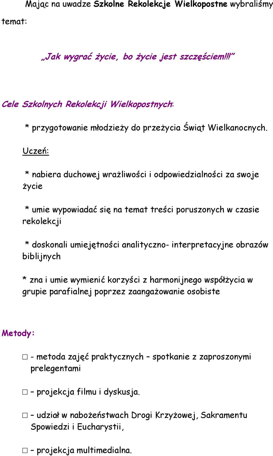 Uczeń: * nabiera duchowej wrażliwości i odpowiedzialności za swoje życie * umie wypowiadać się na temat treści poruszonych w czasie rekolekcji * doskonali umiejętności analityczno-