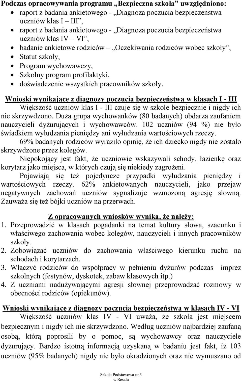 szkoły. Wnioski wynikające z diagnozy poczucia bezpieczeństwa w klasach I - III Większość uczniów klas I - III czuje się w szkole bezpiecznie i nigdy ich nie skrzywdzono.