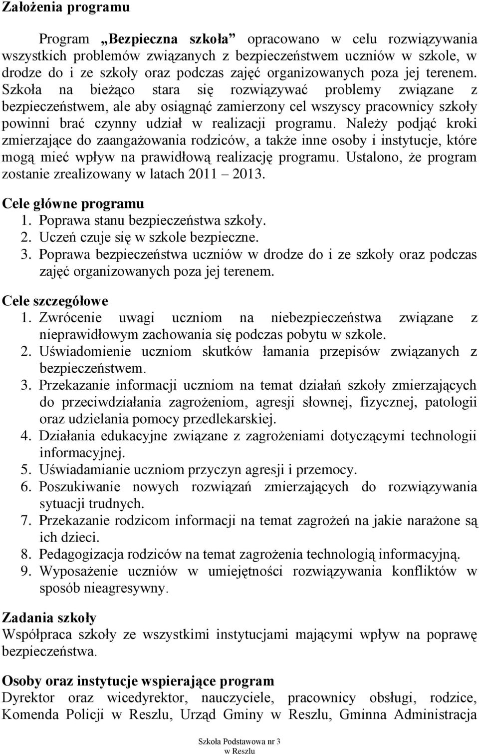 Szkoła na bieżąco stara się rozwiązywać problemy związane z bezpieczeństwem, ale aby osiągnąć zamierzony cel wszyscy pracownicy szkoły powinni brać czynny udział w realizacji programu.