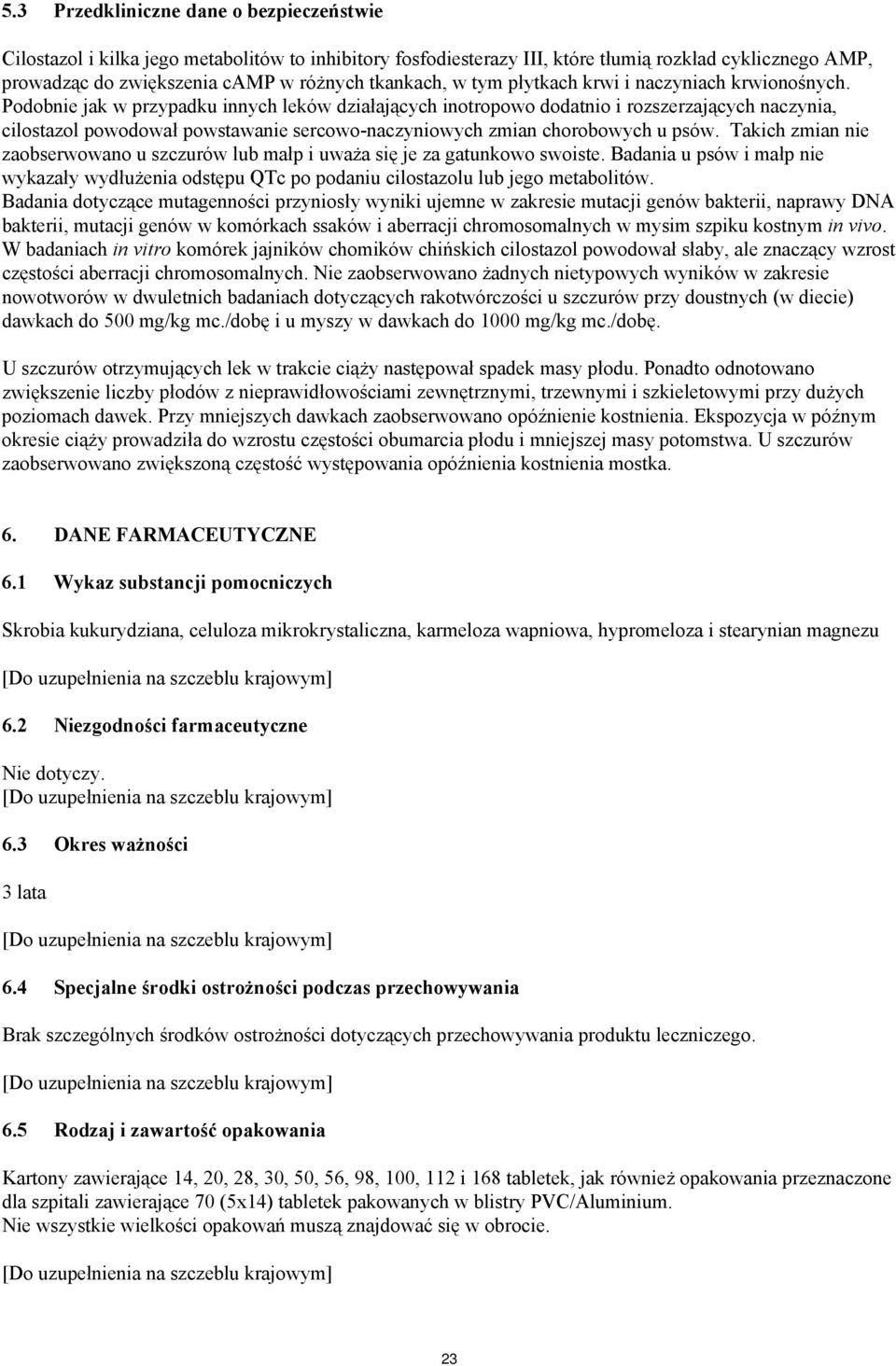 Podobnie jak w przypadku innych leków działających inotropowo dodatnio i rozszerzających naczynia, cilostazol powodował powstawanie sercowo-naczyniowych zmian chorobowych u psów.