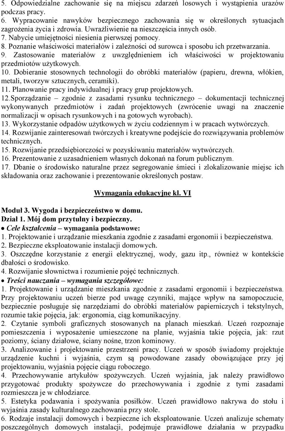 Poznanie właściwości materiałów i zależności od surowca i sposobu ich przetwarzania. 9. Zastosowanie materiałów z uwzględnieniem ich właściwości w projektowaniu przedmiotów użytkowych. 10.