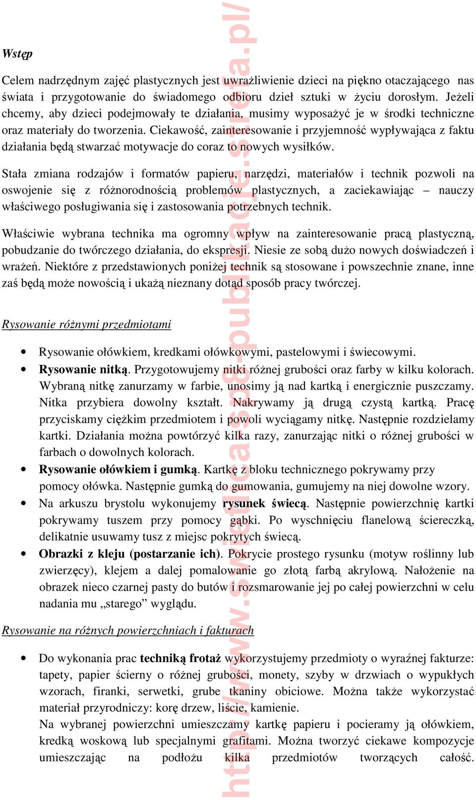 Ciekawość, zainteresowanie i przyjemność wypływająca z faktu działania będą stwarzać motywacje do coraz to nowych wysiłków.