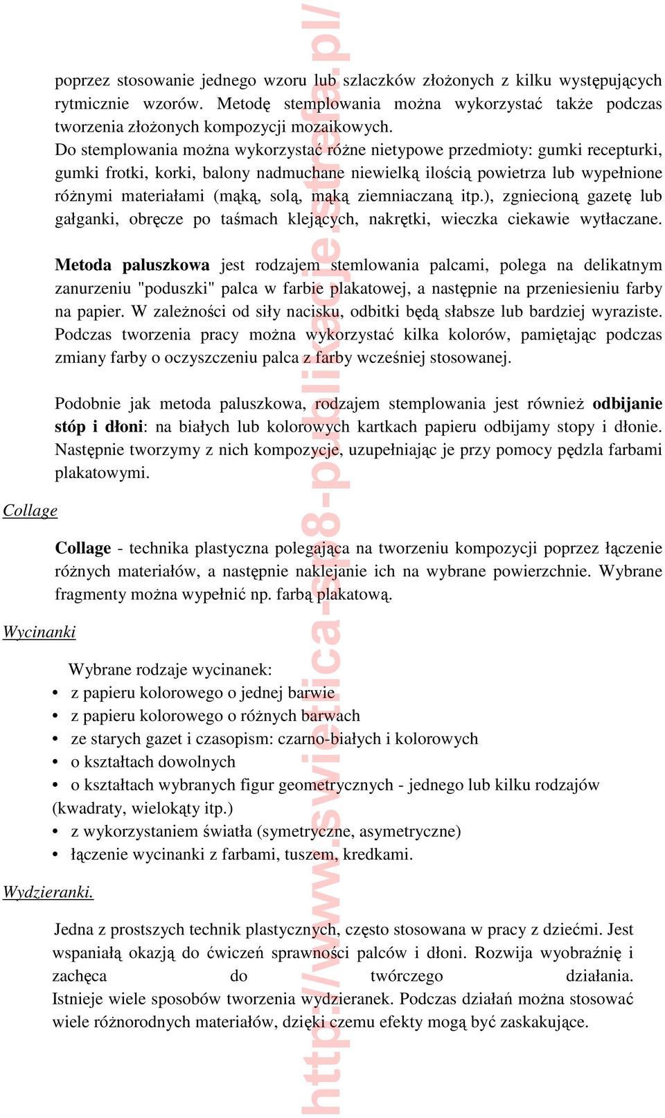Do stemplowania moŝna wykorzystać róŝne nietypowe przedmioty: gumki recepturki, gumki frotki, korki, balony nadmuchane niewielką ilością powietrza lub wypełnione róŝnymi materiałami (mąką, solą, mąką