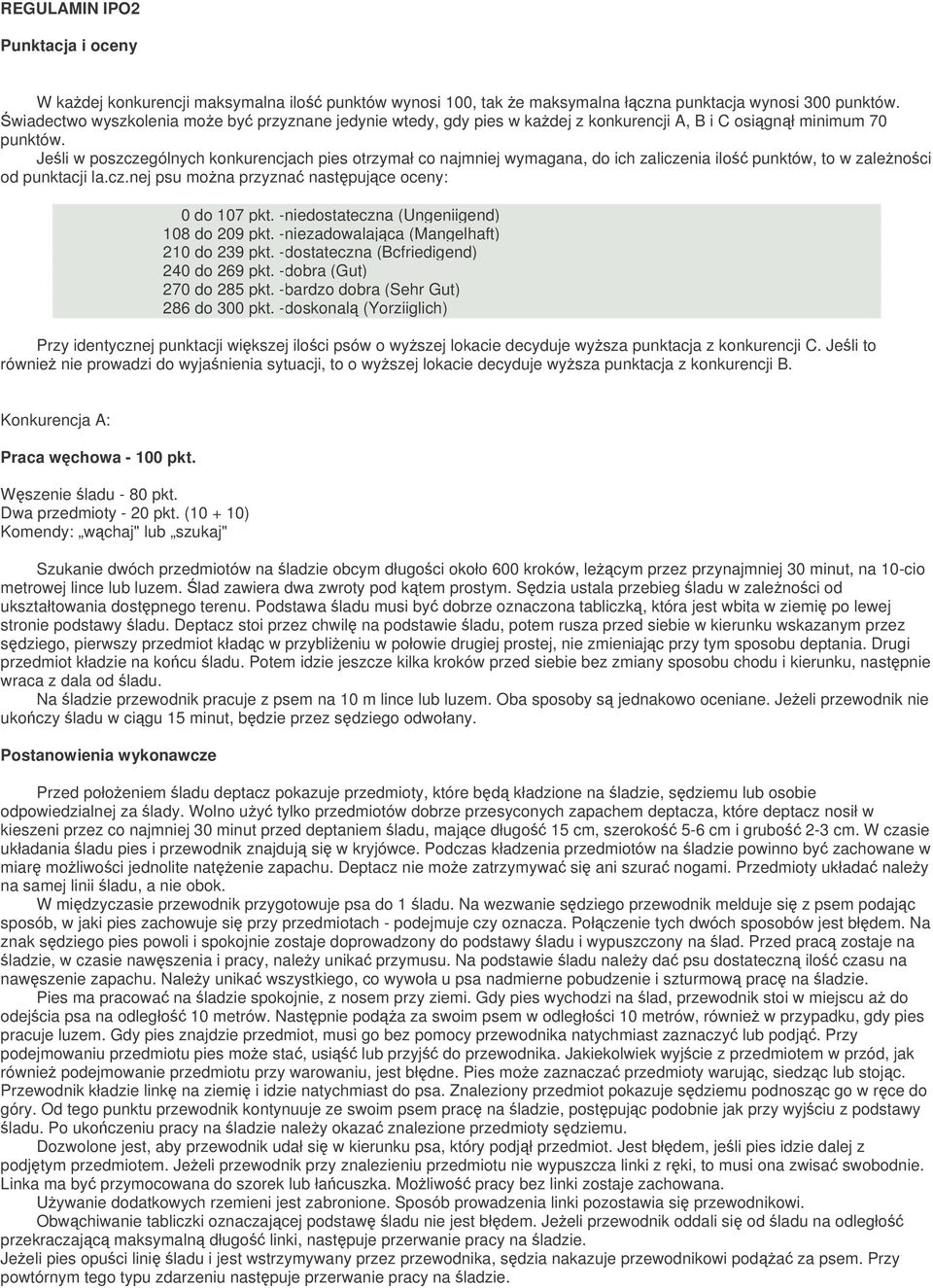 Jeli w poszczególnych konkurencjach pies otrzymał co najmniej wymagana, do ich zaliczenia ilo punktów, to w zalenoci od punktacji la.cz.nej psu mona przyzna nastpujce oceny: 0 do 107 pkt.