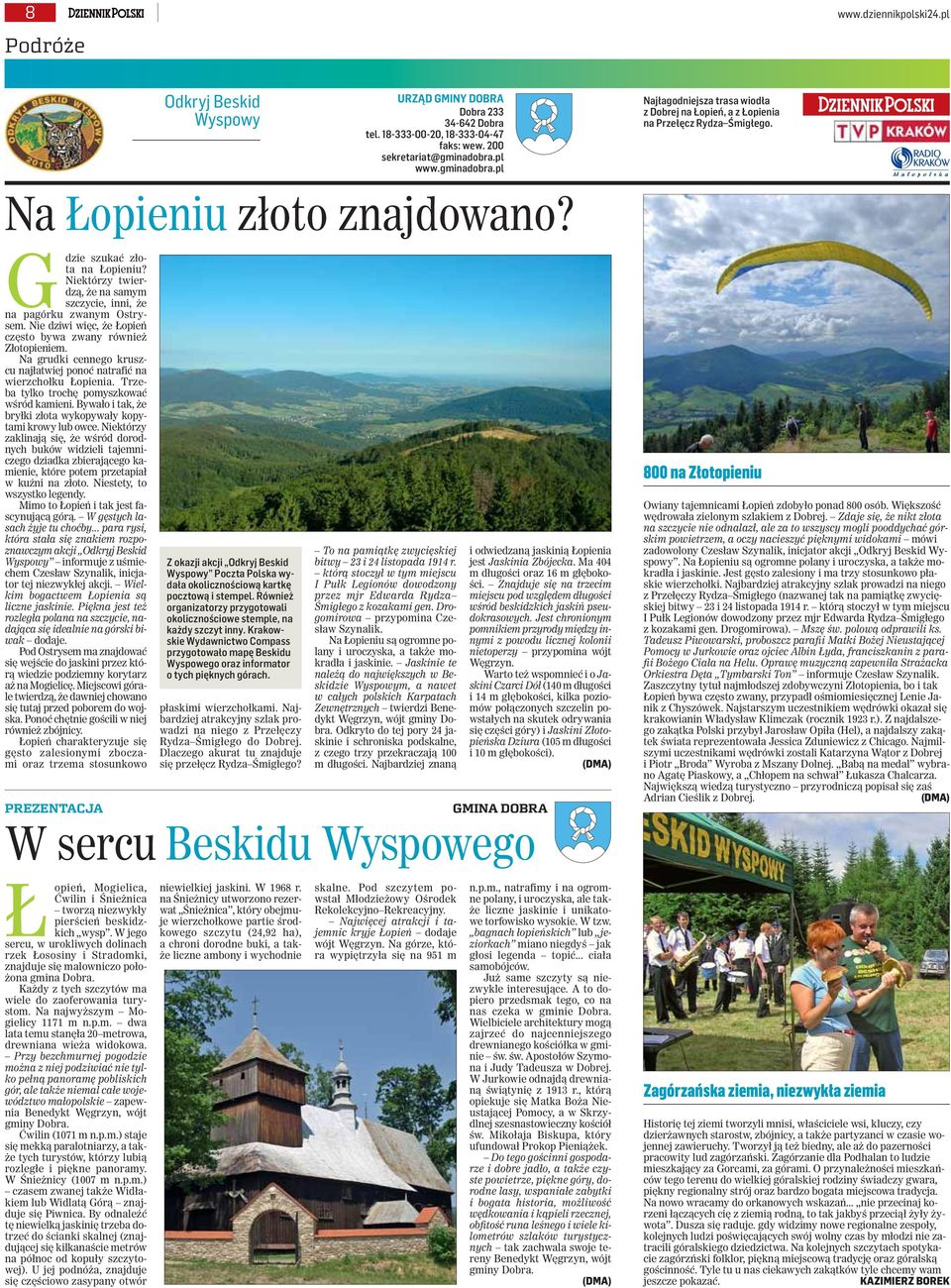 Niektórzy twierdzą, że na samym szczycie, inni, że na pagórku zwanym Ostrysem. Nie dziwi więc, że Łopień często bywa zwany również Złotopieniem.