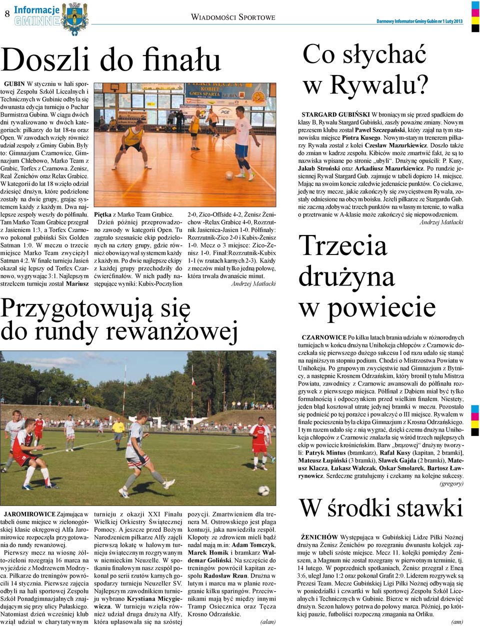 Były to: Gimnazjum Czarnowice, Gimnazjum Chlebowo, Marko Team z Grabic, Torfex z Czarnowa. Żenisz, Real Żenichów oraz Relax Grabice.