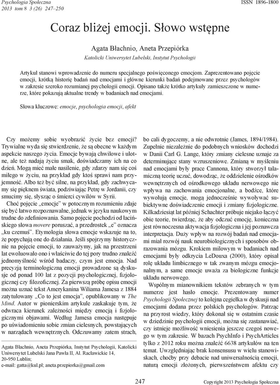 Zaprezentowano pojęcie emocji, krótką historię badań nad emocjami i główne kierunki badań podejmowane przez psychologów w zakresie szeroko rozumianej psychologii emocji.
