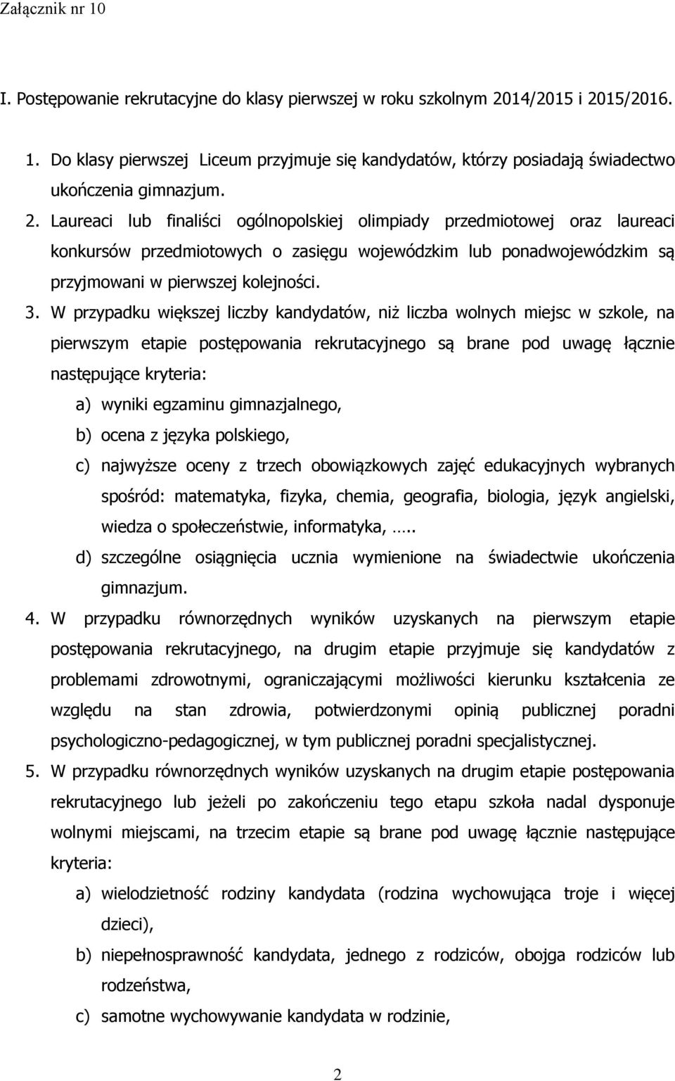 3. W przypadku większej liczby kandydatów, niż liczba wolnych miejsc w szkole, na pierwszym etapie postępowania rekrutacyjnego są brane pod uwagę łącznie następujące kryteria: a) wyniki egzaminu