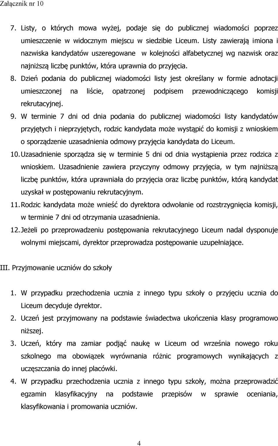 Dzień podania do publicznej wiadomości listy jest określany w formie adnotacji umieszczonej na liście, opatrzonej podpisem przewodniczącego komisji rekrutacyjnej. 9.