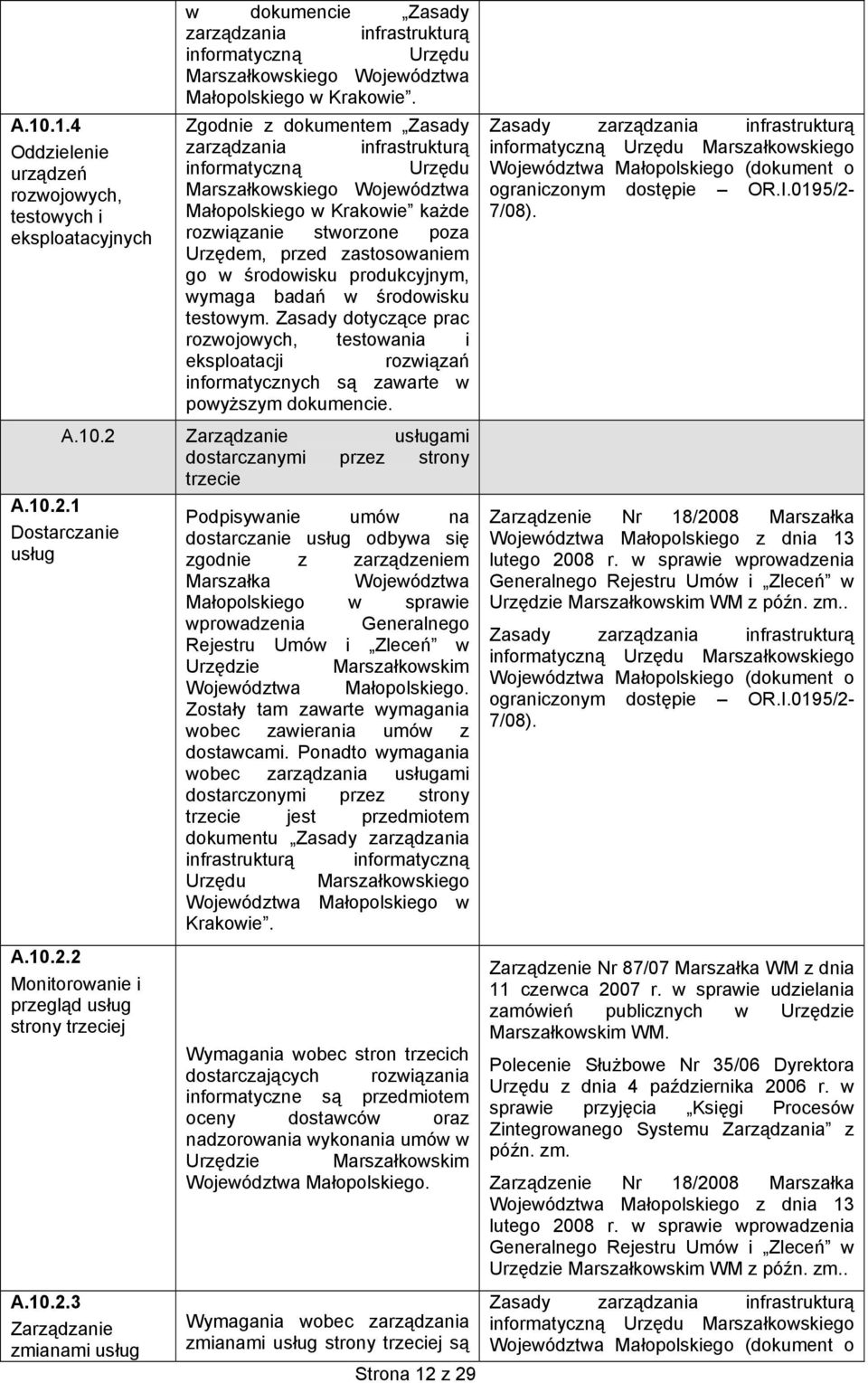 Zasady dotyczące prac rozwojowych, testowania i eksploatacji rozwiązań informatycznych są zawarte w powyższym dokumencie. A.10.2 Zarządzanie usługami dostarczanymi przez strony trzecie A.10.2.1 Dostarczanie usług A.