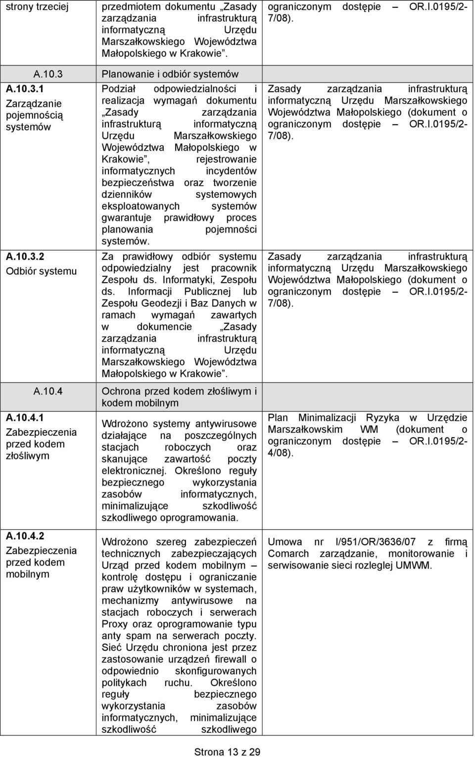systemowych eksploatowanych systemów gwarantuje prawidłowy proces planowania pojemności systemów. Za prawidłowy odbiór systemu odpowiedzialny jest pracownik Zespołu ds. Informatyki, Zespołu ds.