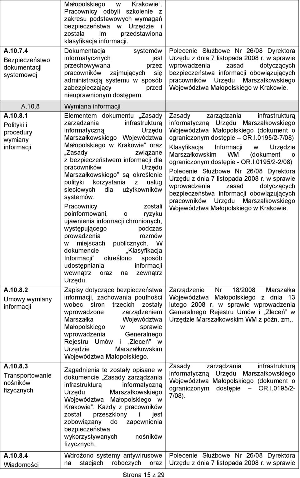 Dokumentacja systemów informatycznych jest przechowywana przez pracowników zajmujących się administracją systemu w sposób zabezpieczający przed nieuprawnionym dostępem.
