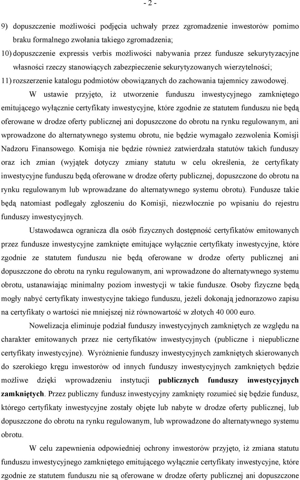 W ustawie przyjęto, iż utworzenie funduszu inwestycyjnego zamkniętego emitującego wyłącznie certyfikaty inwestycyjne, które zgodnie ze statutem funduszu nie będą oferowane w drodze oferty publicznej