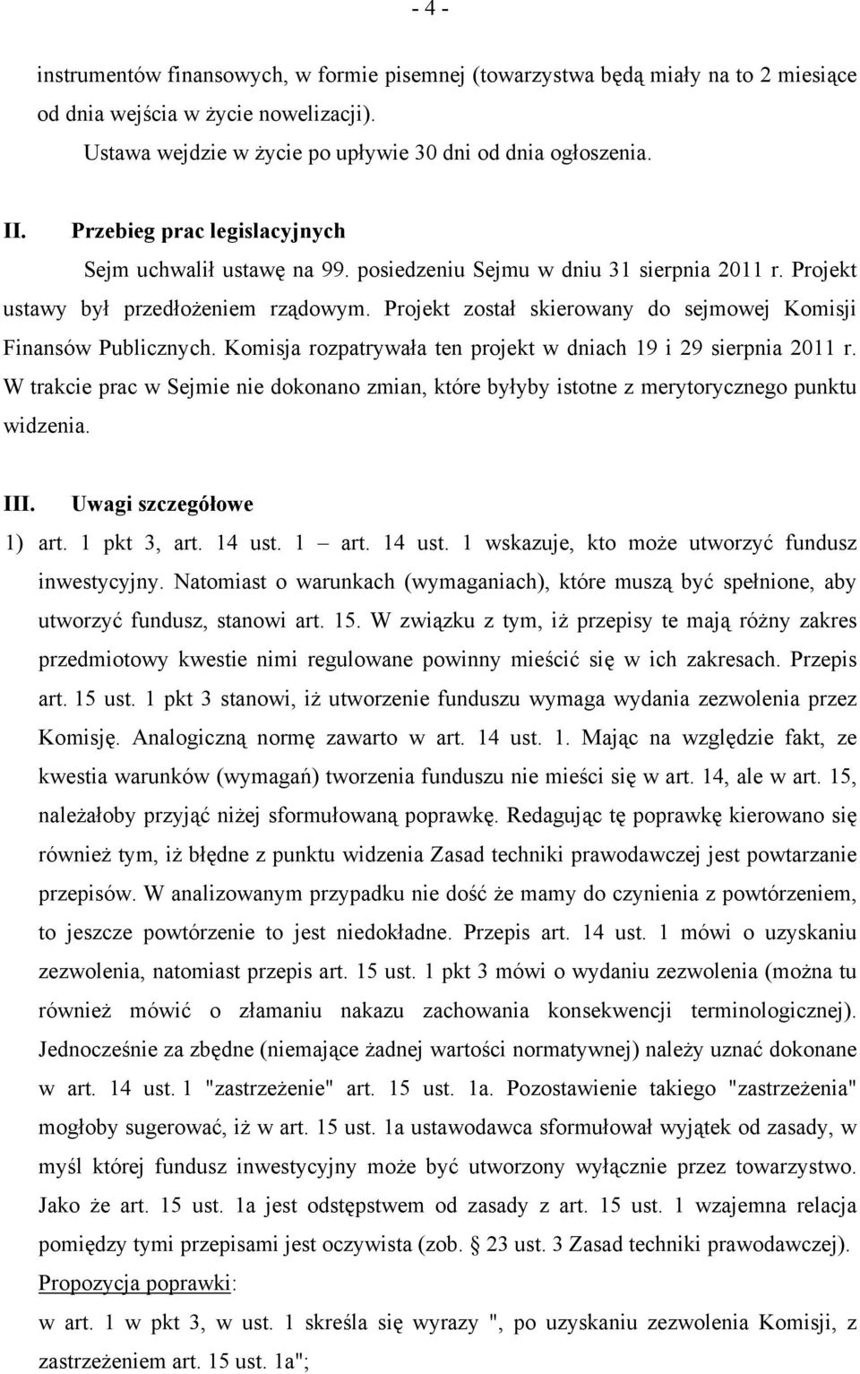 Projekt został skierowany do sejmowej Komisji Finansów Publicznych. Komisja rozpatrywała ten projekt w dniach 19 i 29 sierpnia 2011 r.