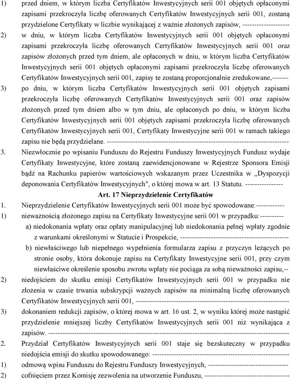 oferowanych Certyfikatów Inwestycyjnych serii 001 oraz zapisów złożonych przed tym dniem, ale opłaconych w dniu, w którym liczba Certyfikatów Inwestycyjnych serii 001 objętych opłaconymi zapisami