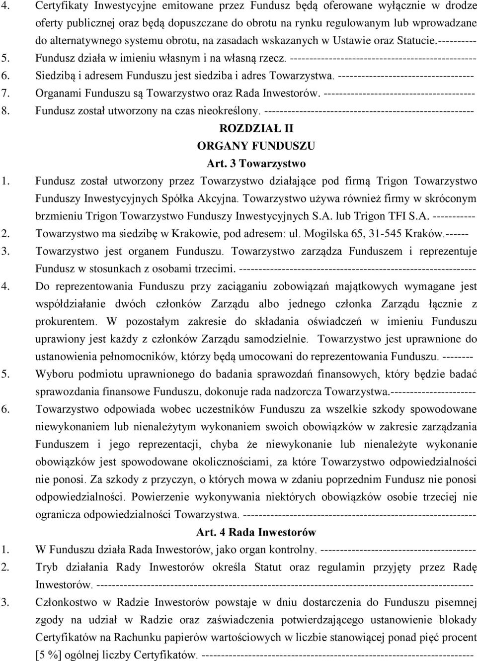 Siedzibą i adresem Funduszu jest siedziba i adres Towarzystwa. ----------------------------------- 7. Organami Funduszu są Towarzystwo oraz Rada Inwestorów. --------------------------------------- 8.