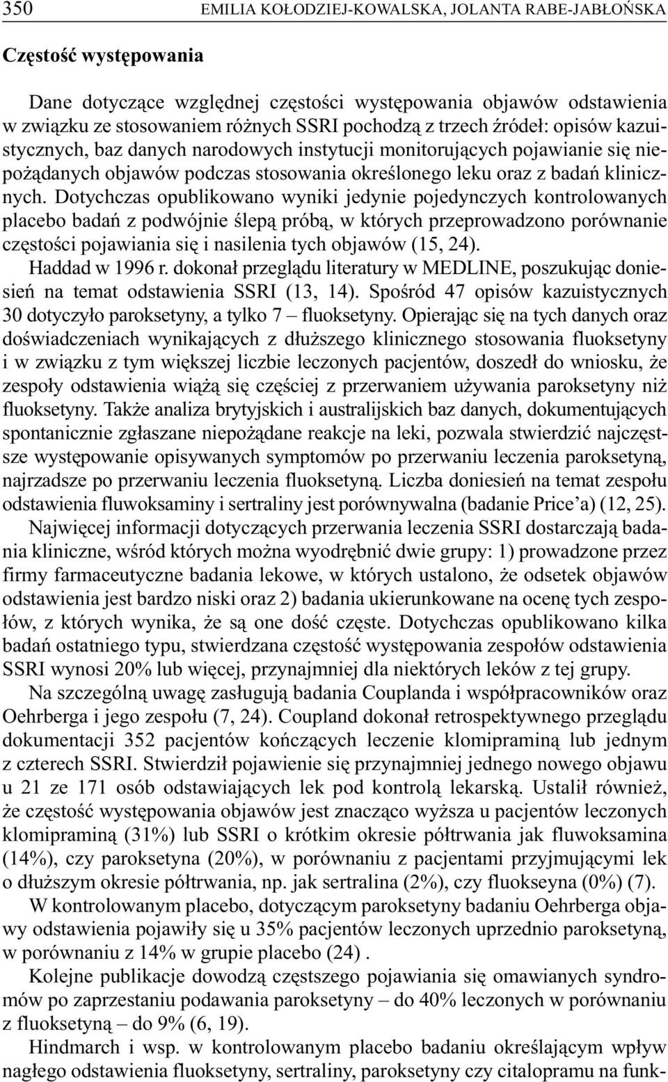 Dotychczas opublikowano wyniki jedynie pojedynczych kontrolowanych placebo badañ z podwójnie œlep¹ prób¹, w których przeprowadzono porównanie czêstoœci pojawiania siê i nasilenia tych objawów (15,