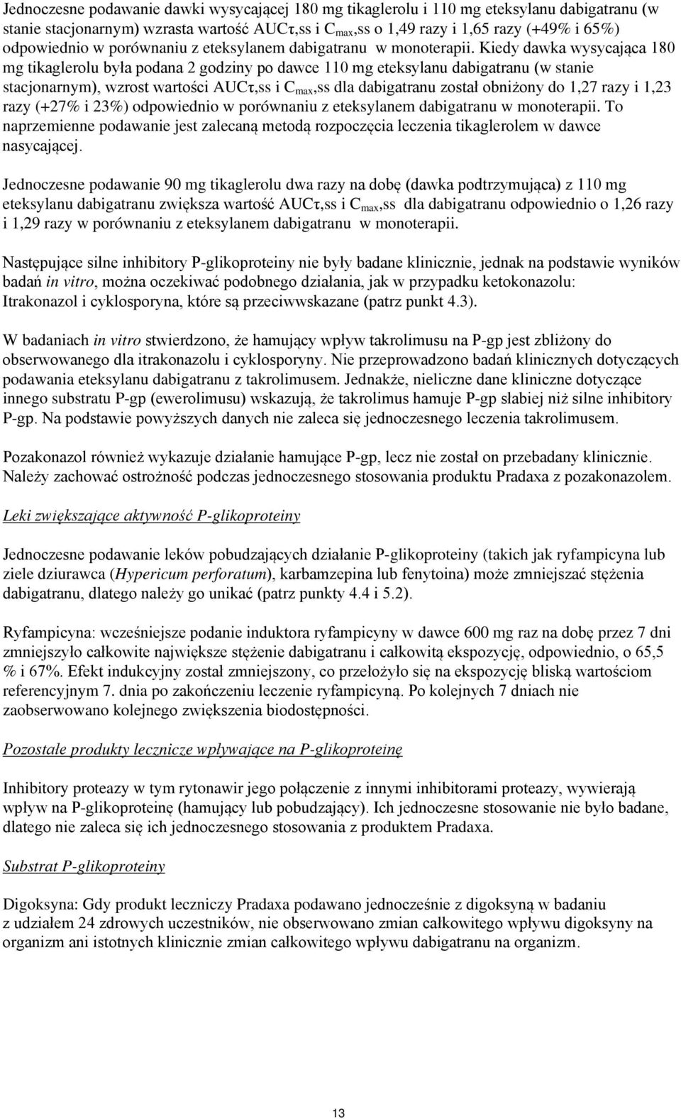 Kiedy dawka wysycająca 180 mg tikaglerolu była podana 2 godziny po dawce 110 mg eteksylanu dabigatranu (w stanie stacjonarnym), wzrost wartości AUCτ,ss i C max,ss dla dabigatranu został obniżony do