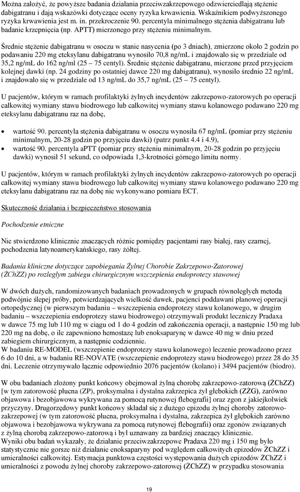 Średnie stężenie dabigatranu w osoczu w stanie nasycenia (po 3 dniach), zmierzone około 2 godzin po podawaniu 220 mg eteksylanu dabigatranu wynosiło 70,8 ng/ml i znajdowało się w przedziale od 35,2