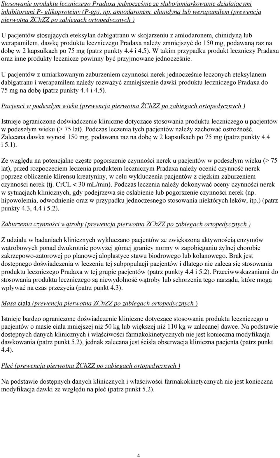 dawkę produktu leczniczego Pradaxa należy zmniejszyć do 150 mg, podawaną raz na dobę w 2 kapsułkach po 75 mg (patrz punkty 4.4 i 4.5).