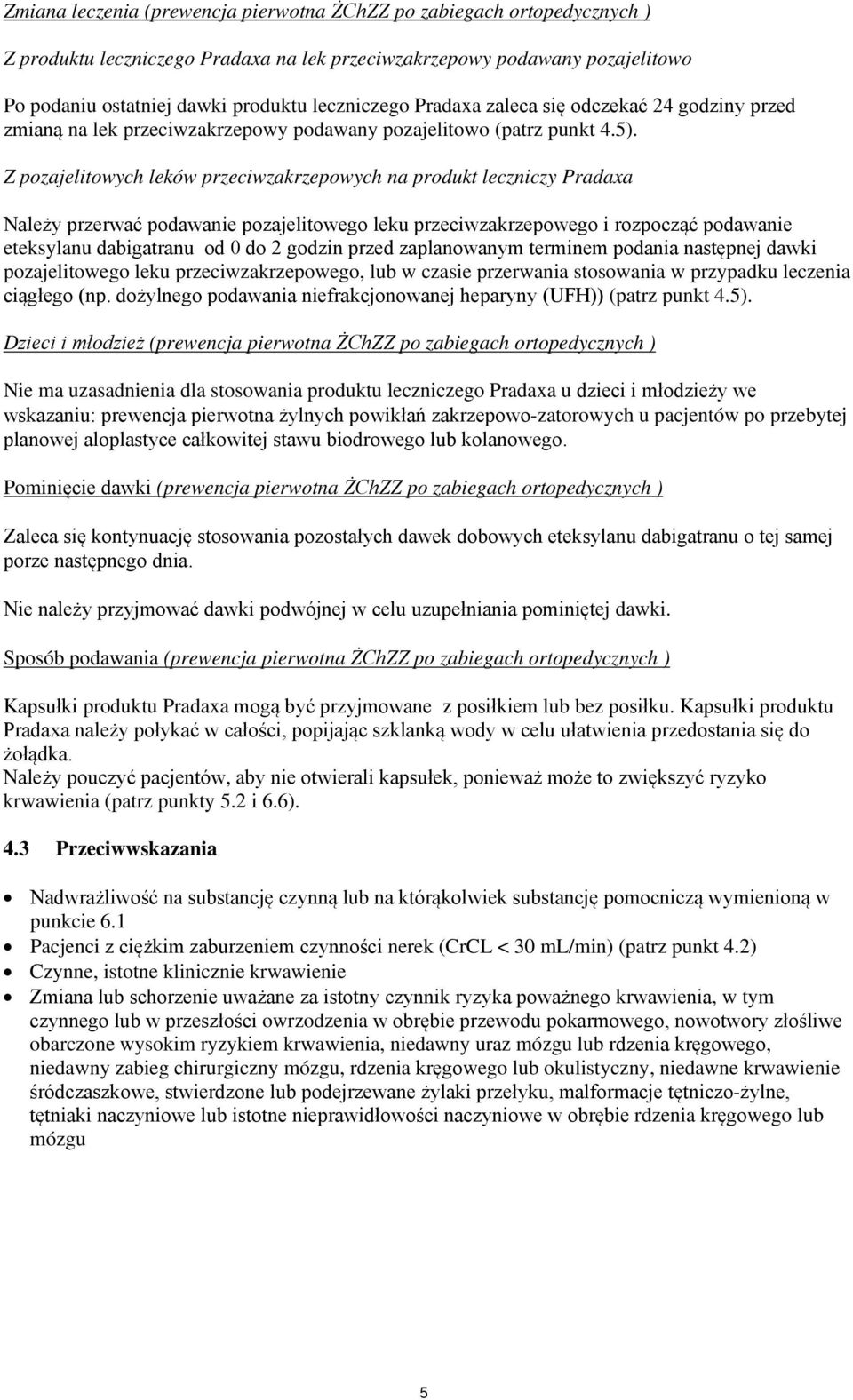 Z pozajelitowych leków przeciwzakrzepowych na produkt leczniczy Pradaxa Należy przerwać podawanie pozajelitowego leku przeciwzakrzepowego i rozpocząć podawanie eteksylanu dabigatranu od 0 do 2 godzin