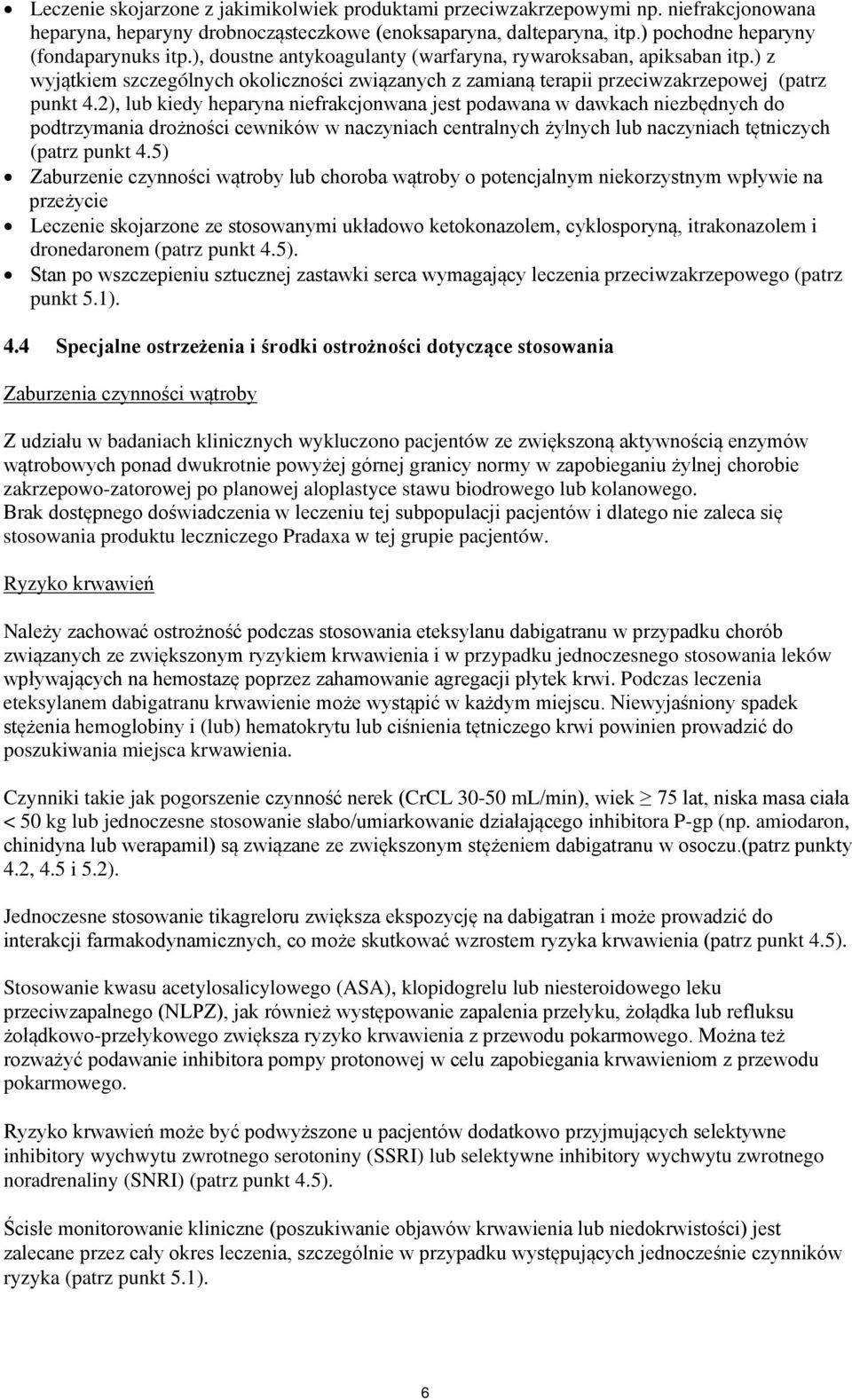 2), lub kiedy heparyna niefrakcjonwana jest podawana w dawkach niezbędnych do podtrzymania drożności cewników w naczyniach centralnych żylnych lub naczyniach tętniczych (patrz punkt 4.