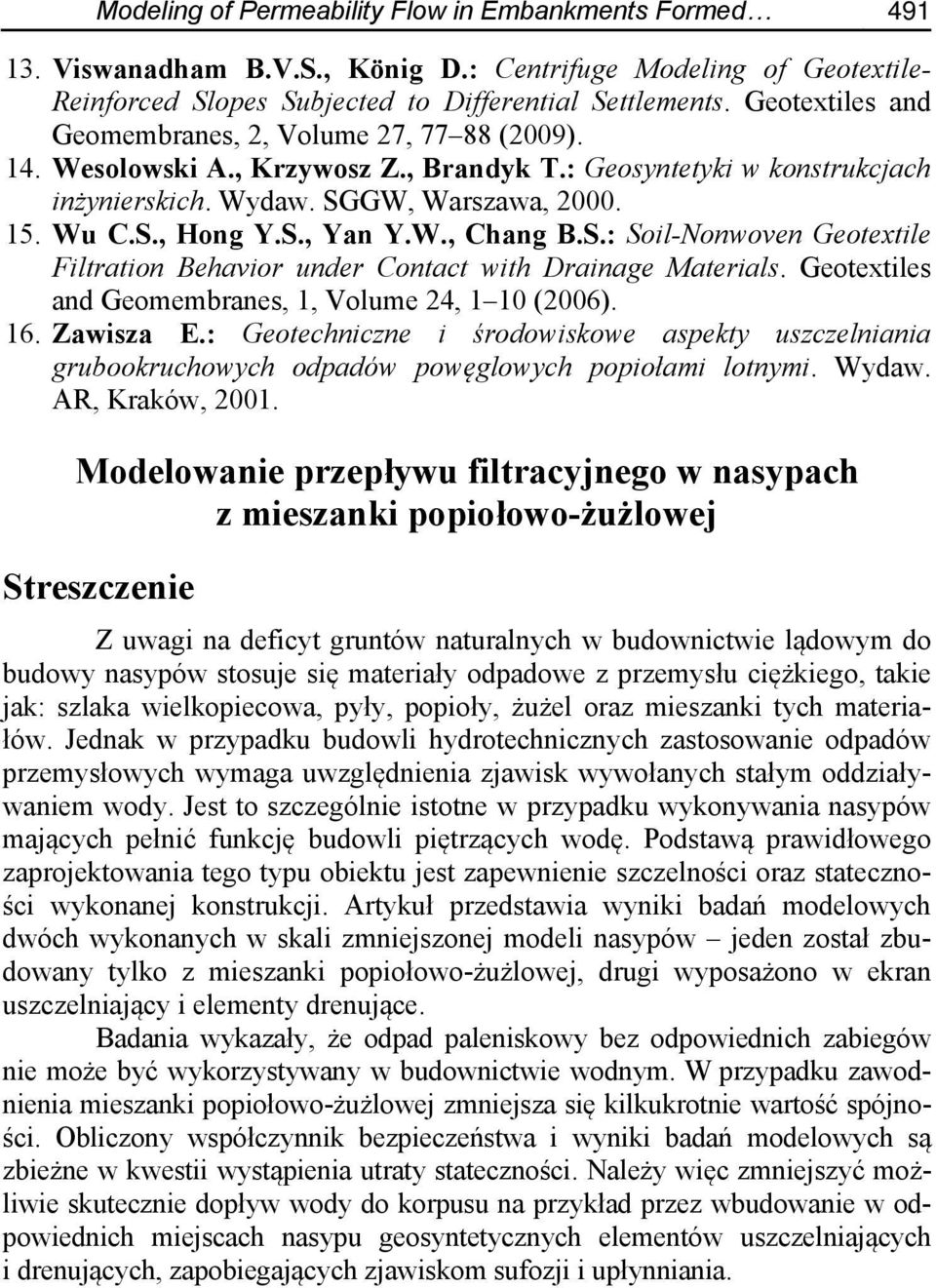 W., Chang B.S.: Soil-Nonwoven Geotextile Filtration Behavior under Contact with Drainage Materials. Geotextiles and Geomembranes, 1, Volume 24, 1 10 (2006). 16. Zawisza E.